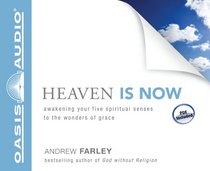 Heaven Is Now: Awakening Your Five Spiritual Senses to the Wonders of Grace