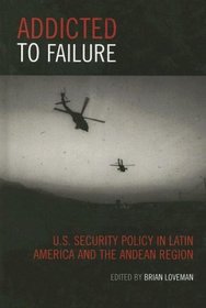 Addicted to Failure: U.S. Security Policy in Latin America and the Andean Region (Latin American Silhouettes)
