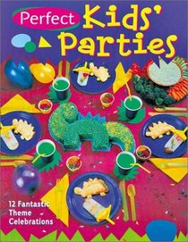 Perfect Kids' Parties: 12 Fantastic Theme Celebrations