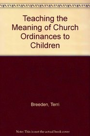 Teaching the Meaning of Church Ordinances to Children