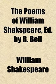 The Poems of William Shakspeare, Ed. by R. Bell