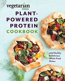 Vegetarian Times Plant-Powered Protein Cookbook: Over 200 Healthy & Delicious Whole-Food Dishes