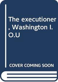 The executioner, Washington I.O.U
