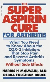 Super Aspirin Cure for Arthritis: What You Need to Know About the Breakthrough Drugs That Stop Pain and Reverse Arthritis Symptoms Without Side Effects