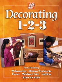 Decorating 1-2-3: Faux Painting, Wallpapering, Window Treatments, Floors, Molding  Trim, Lighting, Step-By-Step (Home Depot ... 1-2-3)
