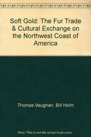 Soft Gold: The Fur Trade & Cultural Exchange on the Northwest Coast of America