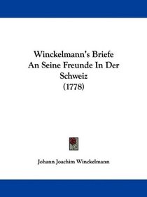 Winckelmann's Briefe An Seine Freunde In Der Schweiz (1778) (German Edition)