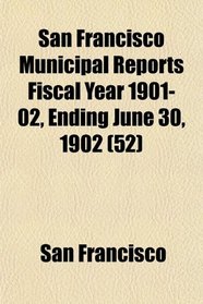 San Francisco Municipal Reports Fiscal Year 1901-02, Ending June 30, 1902 (52)