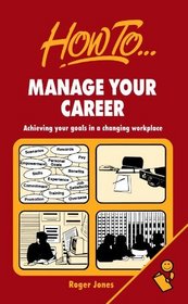 How to Manage Your Career: Achieving Your Goals in a Changing Workplace