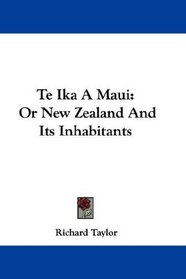 Te Ika A Maui: Or New Zealand And Its Inhabitants