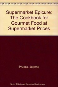Supermarket Epicure: The Cookbook for Gourmet Food at Supermarket Prices
