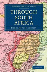 Through South Africa: Being an Account of his Recent Visit to Rhodesia, the Transvaal, Cape Colony and Natal (Cambridge Library Collection - African Studies)