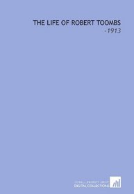 The Life of Robert Toombs: -1913