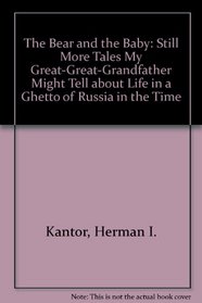The Bear and the Baby: Still More Tales My Great-Great-Grandfather Might Tell About Life in a Ghetto of Russia in the Time of the Czars