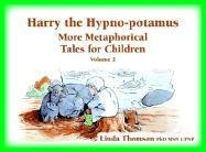 Harry the Hypno-potamus: More Metaphorical Tales for Children