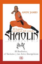 Legado Espiritual Del Templo Shaolin/ the Spiritual Legacy of the Shaolin Temple: El Budismo, El Taoismo Y Las Artes Energeticas (Deporte Y Artes Marciales) (Spanish Edition)