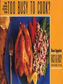 Bon Appetit Fast & Easy Favorites: Too Busy To Cook