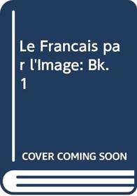 Le Francais par l'Image: Bk. 1