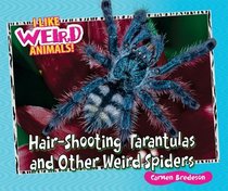 Hair-Shooting Tarantulas and Other Weird Spiders (I Like Weird Animals!)