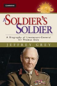 A Soldier's Soldier: A Biography of Lieutenant General Sir Thomas Daly (Australian Army History Series)