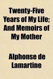 Twenty-Five Years of My Life; And Memoirs of My Mother