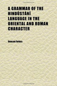 A Grammar of the Hindstn Language in the Oriental and Roman Character