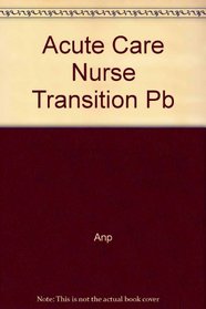 The Acute Care Nurse in Transition (American Nurses Association)