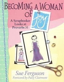Becoming a Woman of Joy:  A Scrapbooker Looks at Proverbs 31