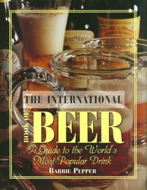 The International Book of Beer: A Guide to the World's Most Popular Drink