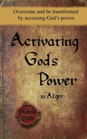 Activating God's Power in Alger: Overcome and be transformed by accessing God's power