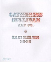 Catherine Sullivan and Co: Film and Theatre Works 2002-2004