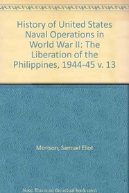 History of United States Naval Operations in World War II. Vol. XIII. The Liberation of the Philippines. Luzon, Mindanao, the Visayas, 1944-1945