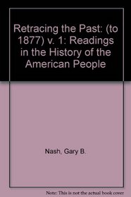 Retracing the Past: Readings in the History of the American People, Volume I (to 1877) (5th Edition)