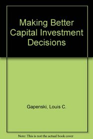 Making Better Capital Investment Decisions