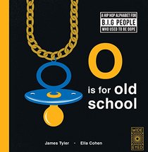 O is for Old School: A Hip Hop Alphabet for B.I.G. Kids Who Used to be Dope