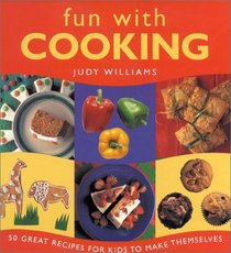 Fun with Cooking: 50 Great Recipes for Kids to Make Themselves