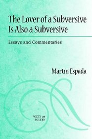 The Lover of a Subversive is Also a Subversive: Essays and Commentaries (Poets on Poetry)