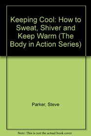 Keeping Cool: How You Sweat, Shiver and Keep Warm (The Body in Action Series)