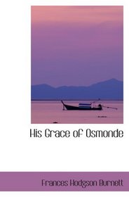 His Grace of Osmonde: Being the Portions of That Nobleman's Life Omitted