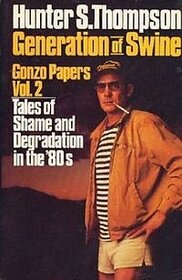 Generation of Swine: Tales of Shame and Degradation in the '80s (Thompson, Hunter S. Gonzo Papers, V. 2.)