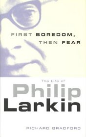 First Boredom, Then Fear: The Life Of Philip Larkin
