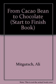 From Cacao Bean to Chocolate (Start to Finish Book)