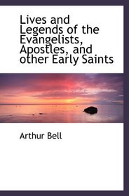 Lives and Legends of the Evangelists, Apostles, and other Early Saints