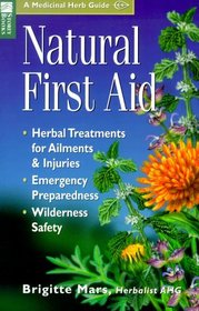 Natural First Aid : Herbal Treatments for Ailments  Injuries/Emergency Preparedness/Wilderness Safety (Storey Medicinal Herb Guide)