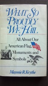 What So Proudly We Hail: All About our American Flag, Monuments and Symbols