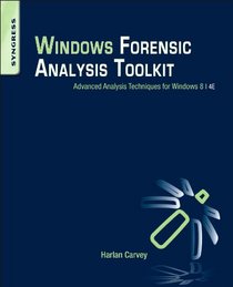 Windows Forensic Analysis Toolkit, Fourth Edition: Advanced Analysis Techniques for Windows 8