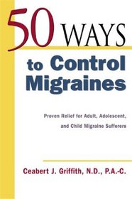 50 Ways to Control Migraines : Practical, Everyday Tips to Empower Migraine Sufferers to Live a Headache-Free Life