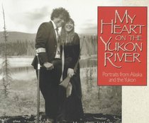My Heart on the Yukon River: Portraits from Alaska and the Yukon