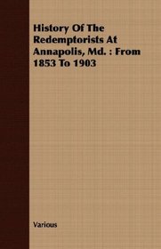 History Of The Redemptorists At Annapolis, Md.: From 1853 To 1903