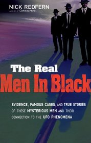 The Real Men In Black: Evidence, Famous Cases, and True Stories of These Mysterious Men and their Connection to the UFO Phenomena